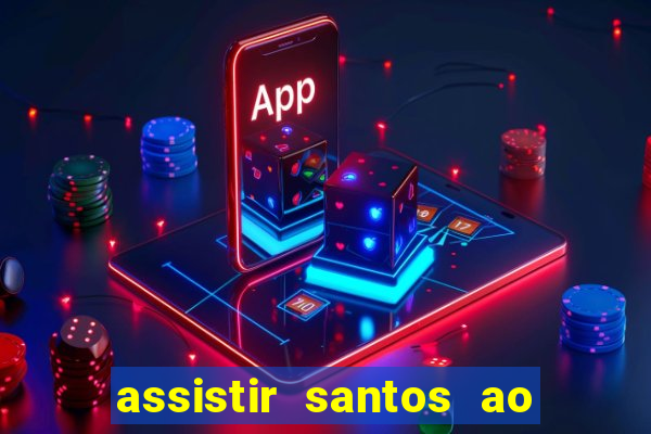 assistir santos ao vivo futemax